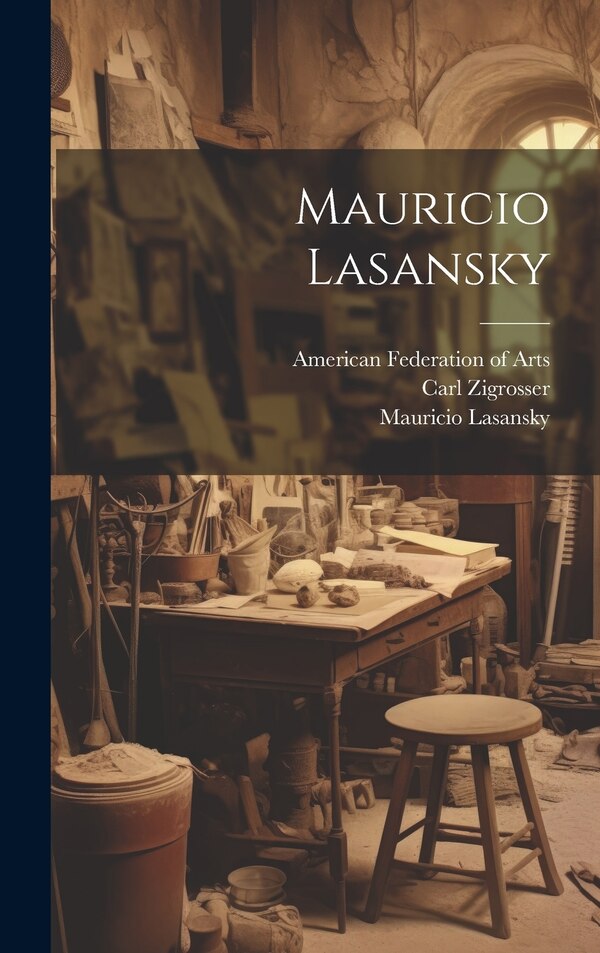 Mauricio Lasansky by Carl 1891-1975 Zigrosser, Hardcover | Indigo Chapters