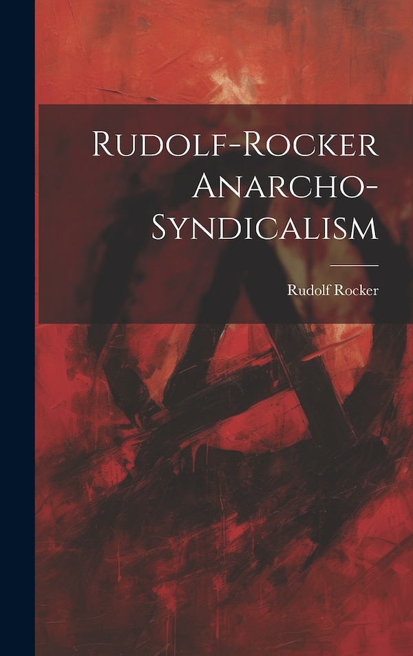 Rudolf-Rocker Anarcho-Syndicalism by Rudolf Rocker, Hardcover | Indigo Chapters