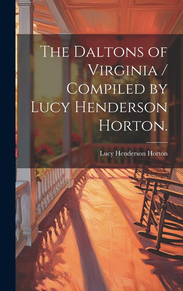 The Daltons of Virginia / Compiled by Lucy Henderson Horton by Lucy Henderson 1851- Horton, Hardcover | Indigo Chapters