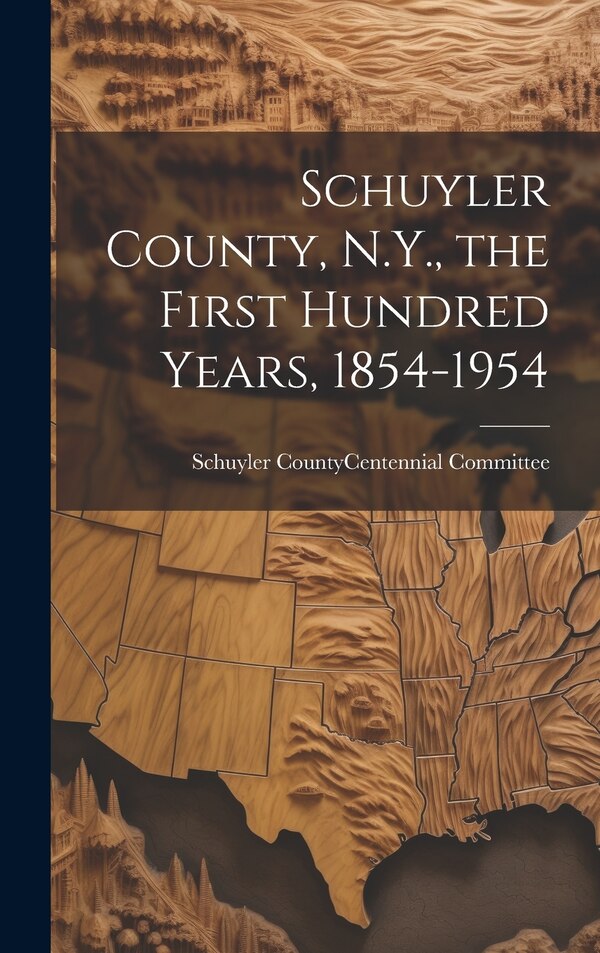 Schuyler County N.Y. the First Hundred Years 1854-1954 by Schuyler County (N Y ) Centennial Co, Hardcover | Indigo Chapters