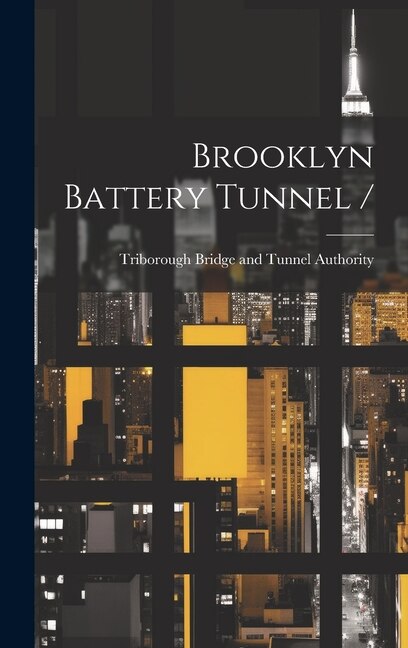 Brooklyn Battery Tunnel / by Triborough Bridge and Tunnel Authority, Hardcover | Indigo Chapters