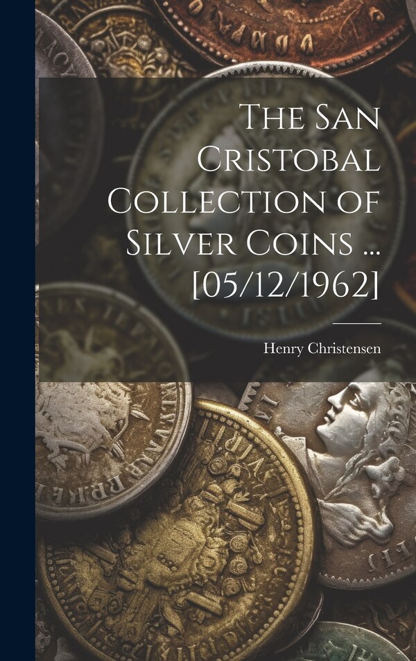 The San Cristobal Collection of Silver Coins by Henry (Hoboken Nj) Christensen, Hardcover | Indigo Chapters