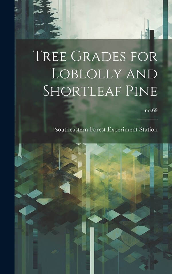 Tree Grades for Loblolly and Shortleaf Pine; no.69 by Southeastern Forest Experiment Statio, Hardcover | Indigo Chapters