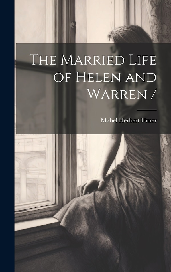The Married Life of Helen and Warren / by Mabel Herbert 1881-1957 Urner, Hardcover | Indigo Chapters