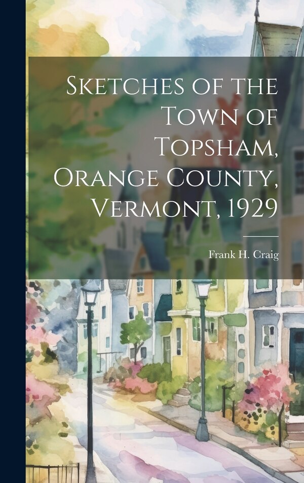 Sketches of the Town of Topsham Orange County Vermont 1929 by Frank H 1859- Craig, Hardcover | Indigo Chapters