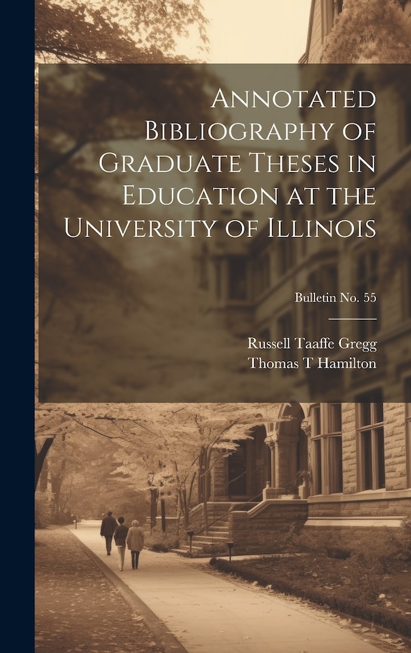 Annotated Bibliography of Graduate Theses in Education at the University of Illinois; bulletin No. 55 by Russell Taaffe Gregg, Hardcover