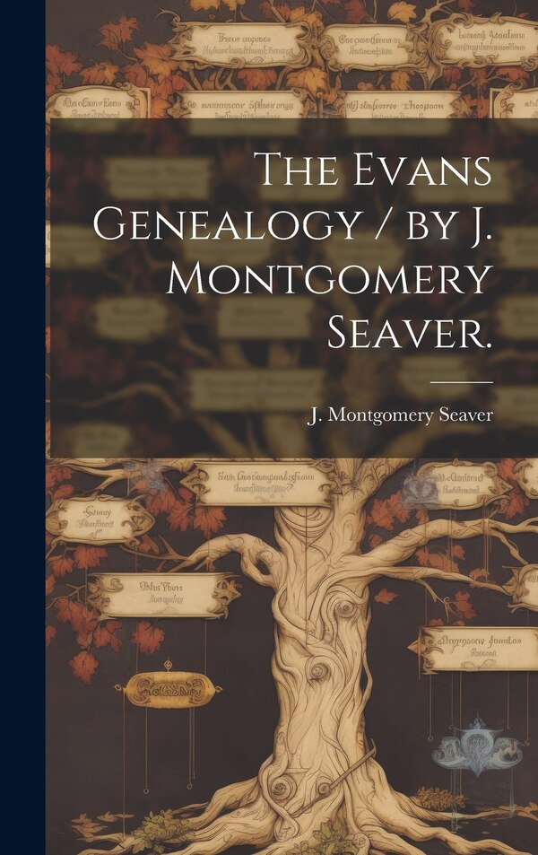 The Evans Genealogy / by J. Montgomery Seaver by J Montgomery (Jesse Montgome Seaver, Hardcover | Indigo Chapters
