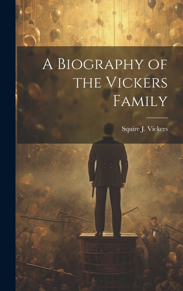 A Biography of the Vickers Family by Squire J 1872-1947 Vickers, Hardcover | Indigo Chapters
