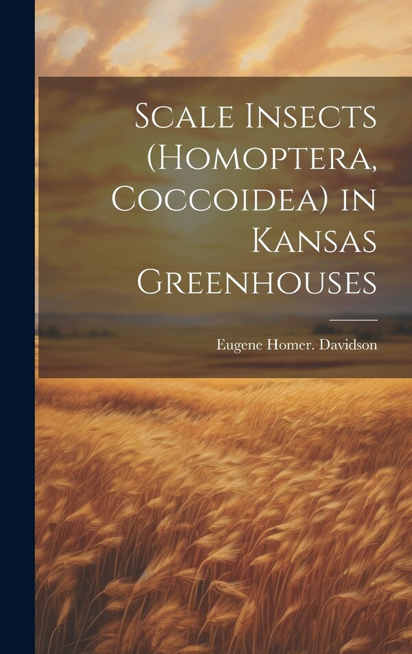 Scale Insects (Homoptera Coccoidea) in Kansas Greenhouses by Eugene Homer Davidson, Hardcover | Indigo Chapters