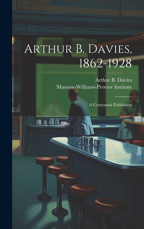 Arthur B. Davies 1862-1928; a Centennial Exhibition by Munson-Williams-Proctor Institute, Hardcover | Indigo Chapters