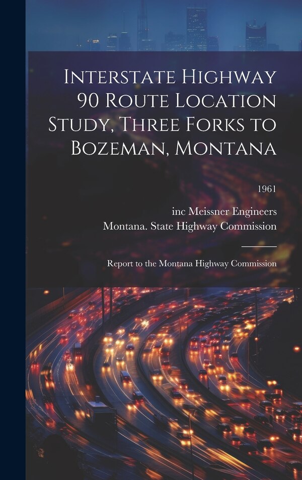 Interstate Highway 90 Route Location Study Three Forks to Bozeman Montana by Inc Meissner Engineers, Hardcover | Indigo Chapters