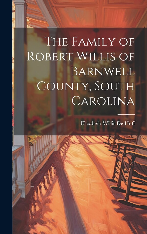 The Family of Robert Willis of Barnwell County South Carolina by Elizabeth Willis 1892- de Huff, Hardcover | Indigo Chapters