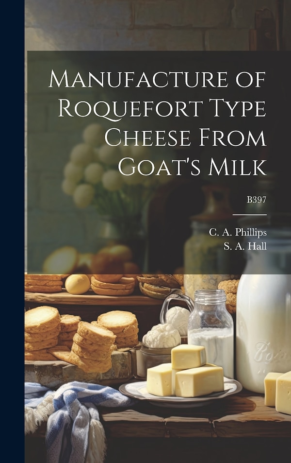 Manufacture of Roquefort Type Cheese From Goat's Milk; B397 by S a (Sumner Augustus) 1893-1 Hall, Hardcover | Indigo Chapters