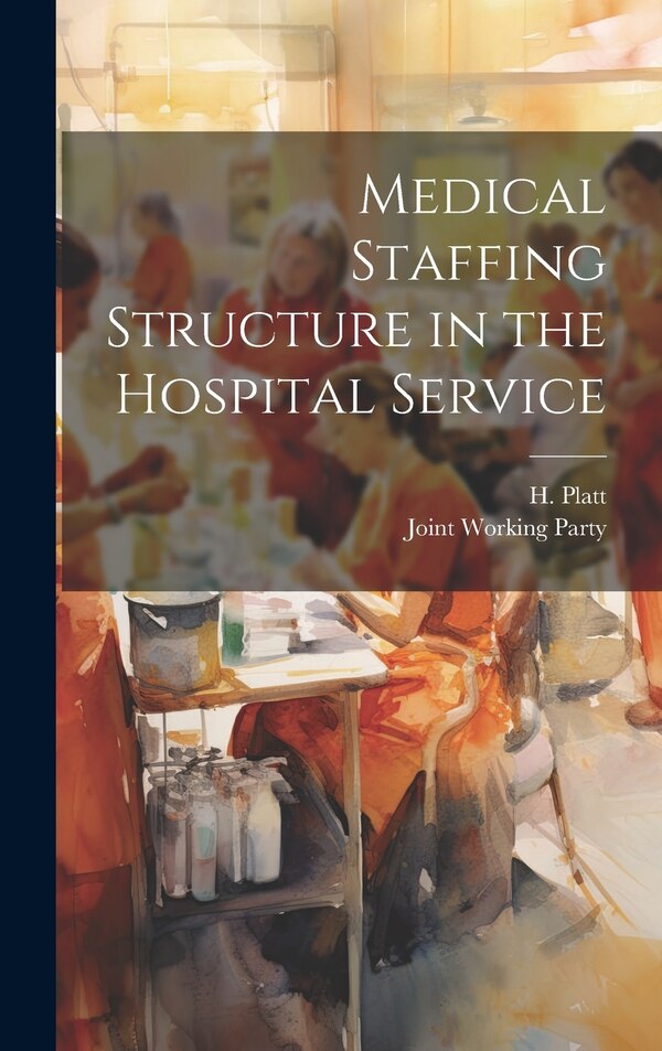 Medical Staffing Structure in the Hospital Service by H Platt, Hardcover | Indigo Chapters