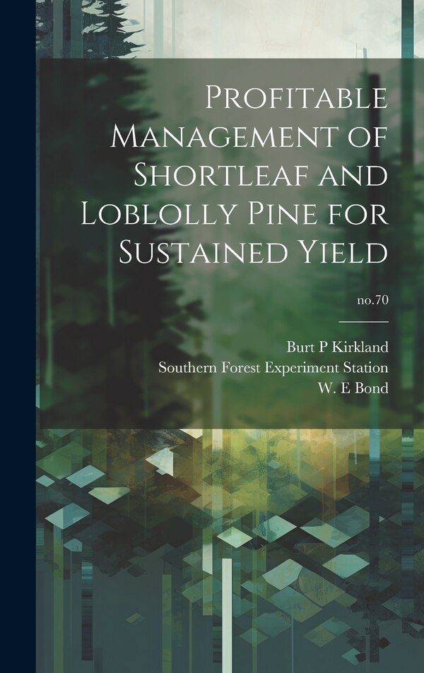 Profitable Management of Shortleaf and Loblolly Pine for Sustained Yield; no.70 by Burt P Kirkland, Hardcover | Indigo Chapters