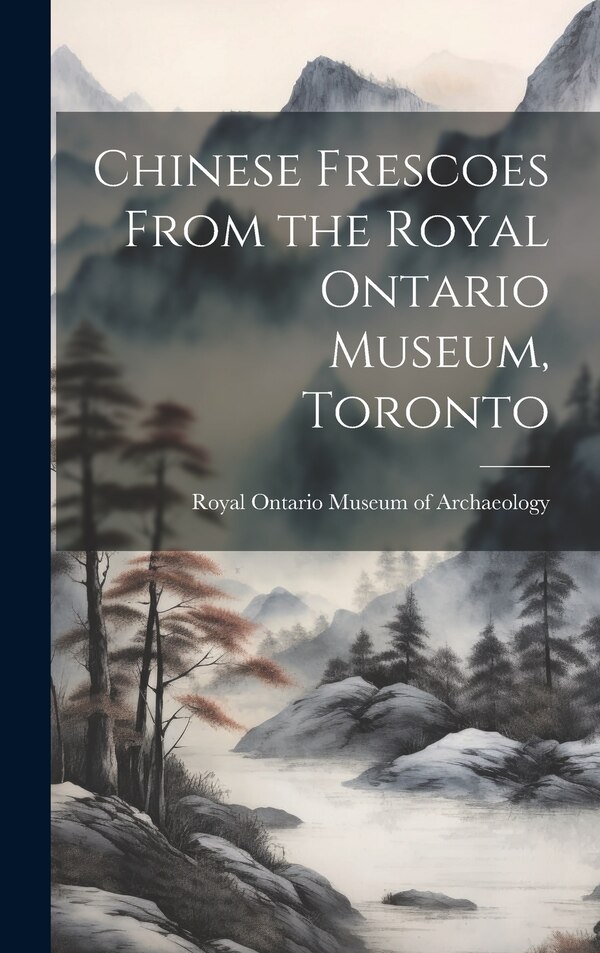 Chinese Frescoes From the Royal Ontario Museum Toronto by Royal Ontario Museum of Archaeology, Hardcover | Indigo Chapters