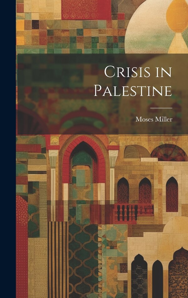 Crisis in Palestine by Moses Miller, Hardcover | Indigo Chapters
