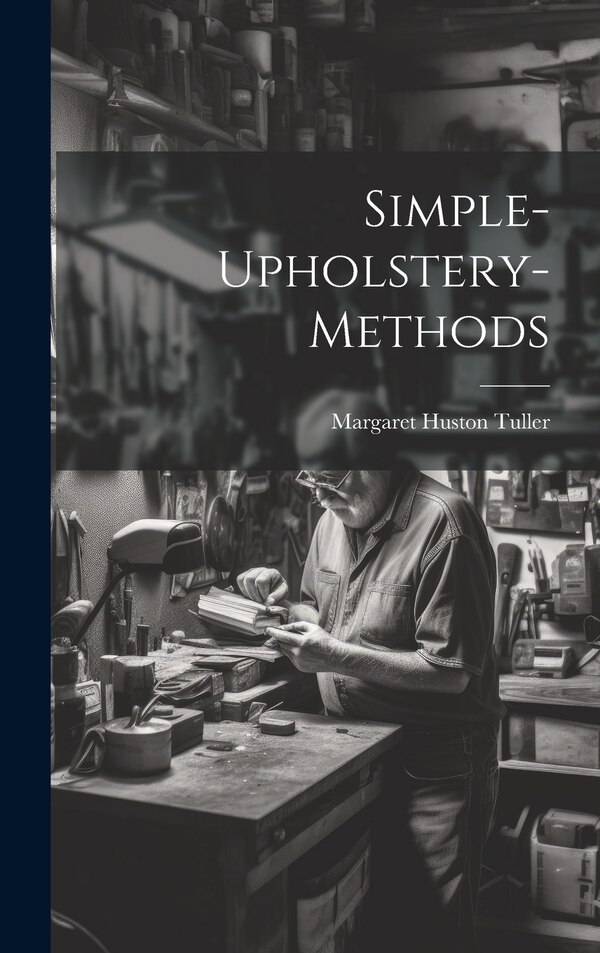 Simple-upholstery-methods by Margaret Huston Tuller, Hardcover | Indigo Chapters