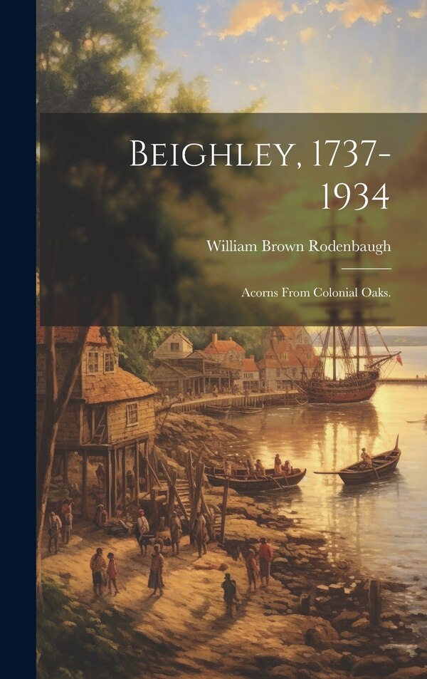 Beighley 1737-1934; Acorns From Colonial Oaks by William Brown 1863- Rodenbaugh, Hardcover | Indigo Chapters