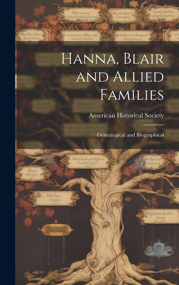 Hanna Blair and Allied Families; Genealogical and Biographical by American Historical Society, Hardcover | Indigo Chapters