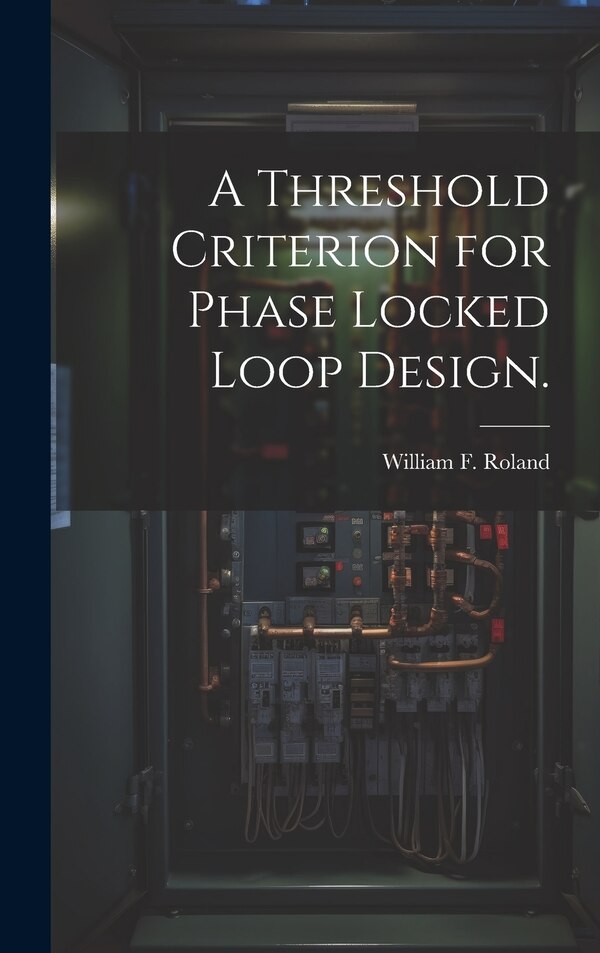 A Threshold Criterion for Phase Locked Loop Design by William F Roland, Hardcover | Indigo Chapters