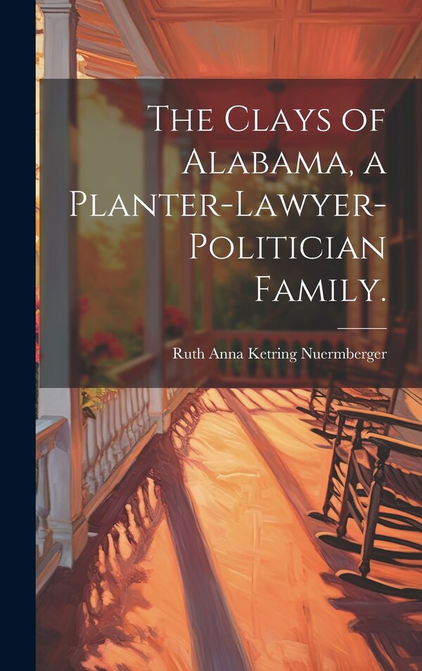 The Clays of Alabama a Planter-lawyer-politician Family by Ruth Anna Ketring 1905- Nuermberger, Hardcover | Indigo Chapters