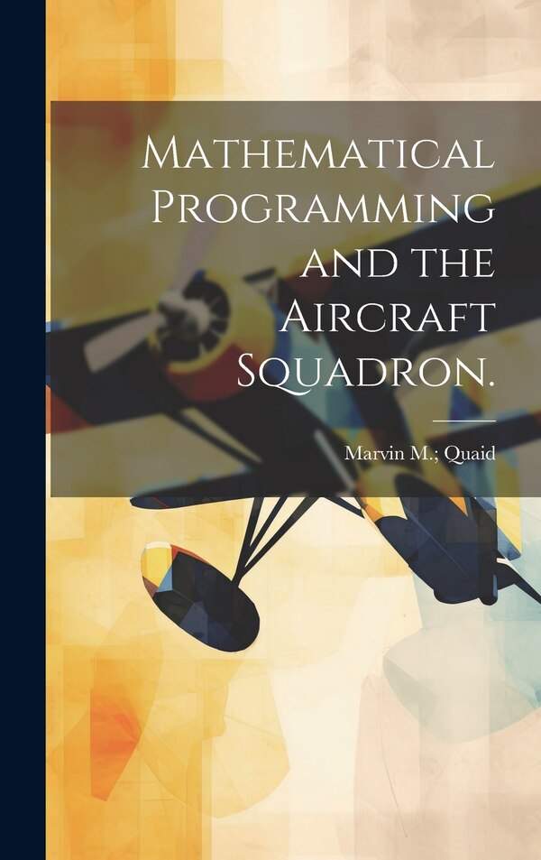 Mathematical Programming and the Aircraft Squadron by Marvin M Quaid, Hardcover | Indigo Chapters
