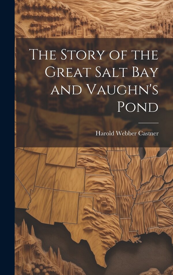 The Story of the Great Salt Bay and Vaughn's Pond by Harold Webber 1888- Castner, Hardcover | Indigo Chapters