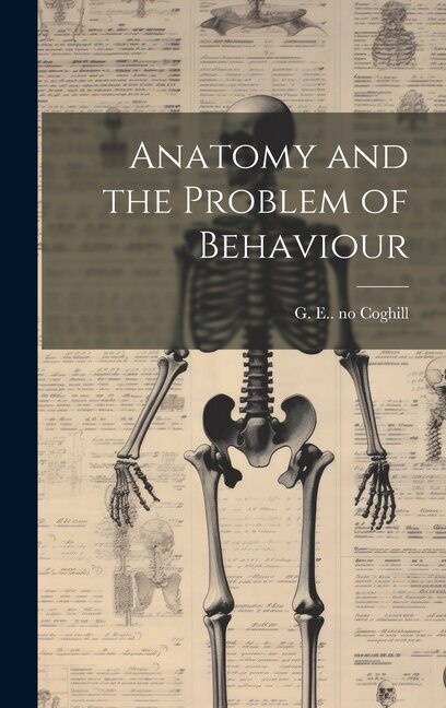 Anatomy and the Problem of Behaviour by G E (George Ellett) 1872- Coghill, Hardcover | Indigo Chapters