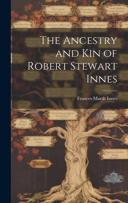 The Ancestry and Kin of Robert Stewart Innes by Frances Marsh Innes, Hardcover | Indigo Chapters