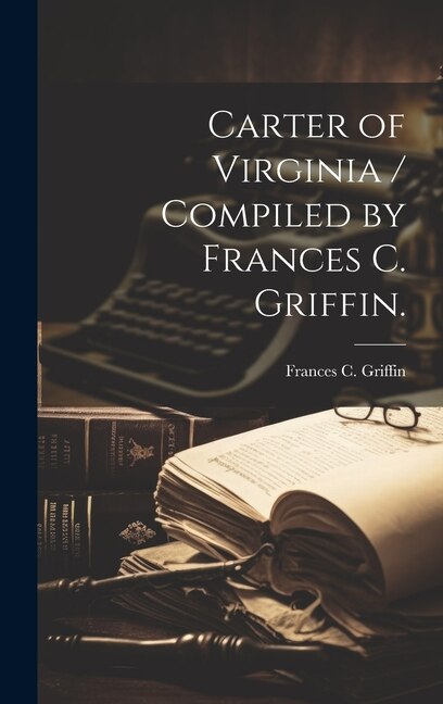 Carter of Virginia / Compiled by Frances C. Griffin by Frances C Griffin, Hardcover | Indigo Chapters