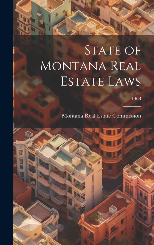 State of Montana Real Estate Laws; 1963 by Montana Real Estate Commission, Hardcover | Indigo Chapters