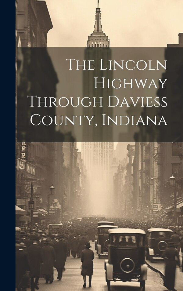 The Lincoln Highway Through Daviess County Indiana by Anonymous, Hardcover | Indigo Chapters