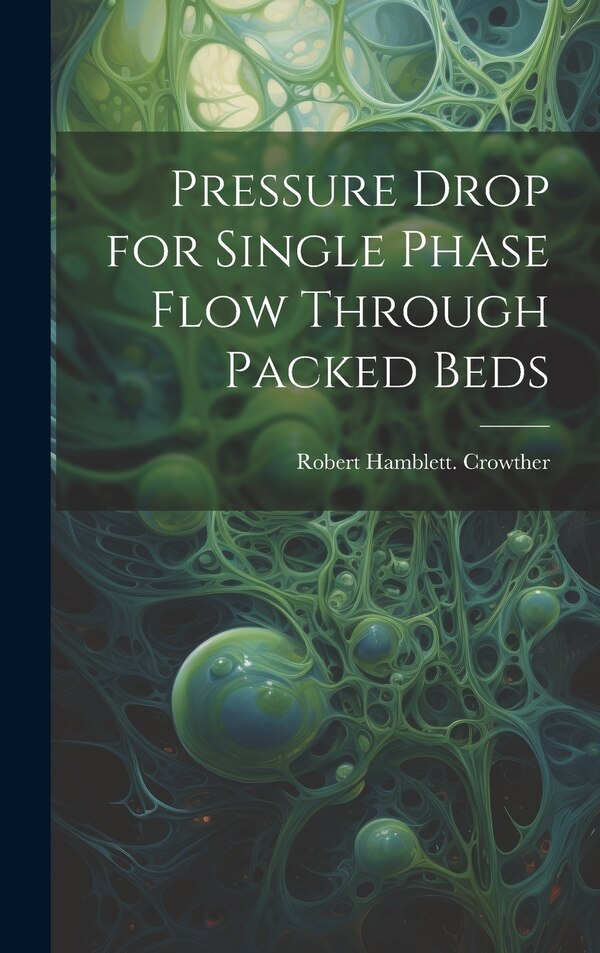 Pressure Drop for Single Phase Flow Through Packed Beds by Robert Hamblett Crowther, Hardcover | Indigo Chapters