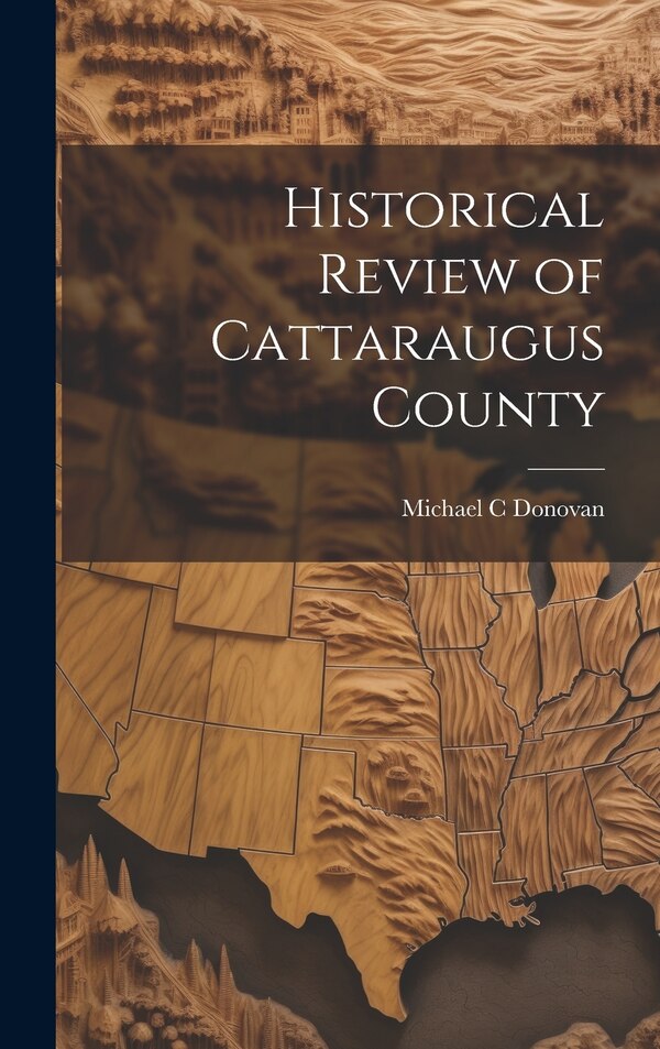 Historical Review of Cattaraugus County by Michael C Donovan, Hardcover | Indigo Chapters