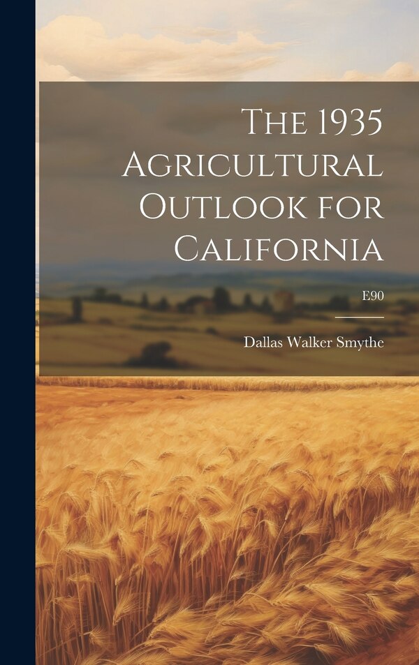 The 1935 Agricultural Outlook for California; E90 by Dallas Walker 1907-1992 Smythe, Hardcover | Indigo Chapters