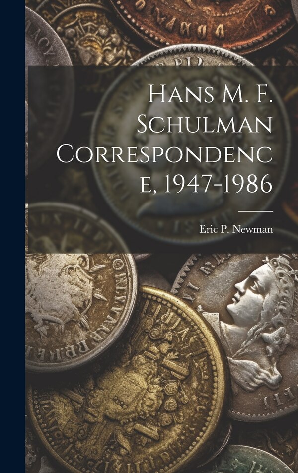Hans M. F. Schulman Correspondence 1947-1986 by Eric P Newman, Hardcover | Indigo Chapters