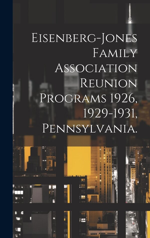 Eisenberg-Jones Family Association Reunion Programs 1926 1929-1931 Pennsylvania by Anonymous, Hardcover | Indigo Chapters