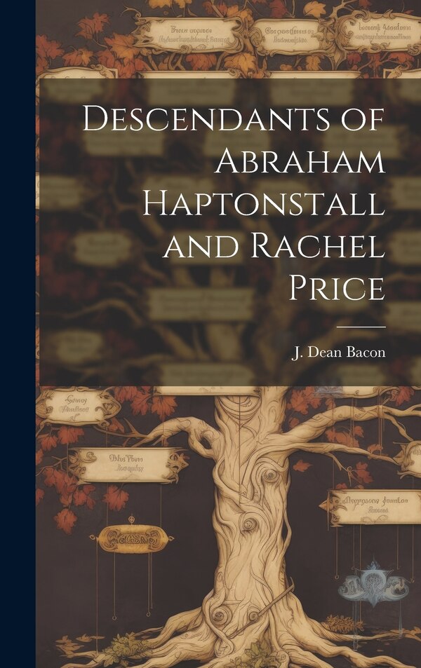 Descendants of Abraham Haptonstall and Rachel Price by J Dean (John Dean) 1894- Bacon, Hardcover | Indigo Chapters
