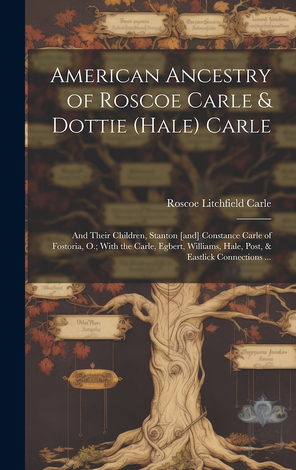 American Ancestry of Roscoe Carle & Dottie (Hale) Carle by Roscoe Litchfield 1863- Carle, Hardcover | Indigo Chapters