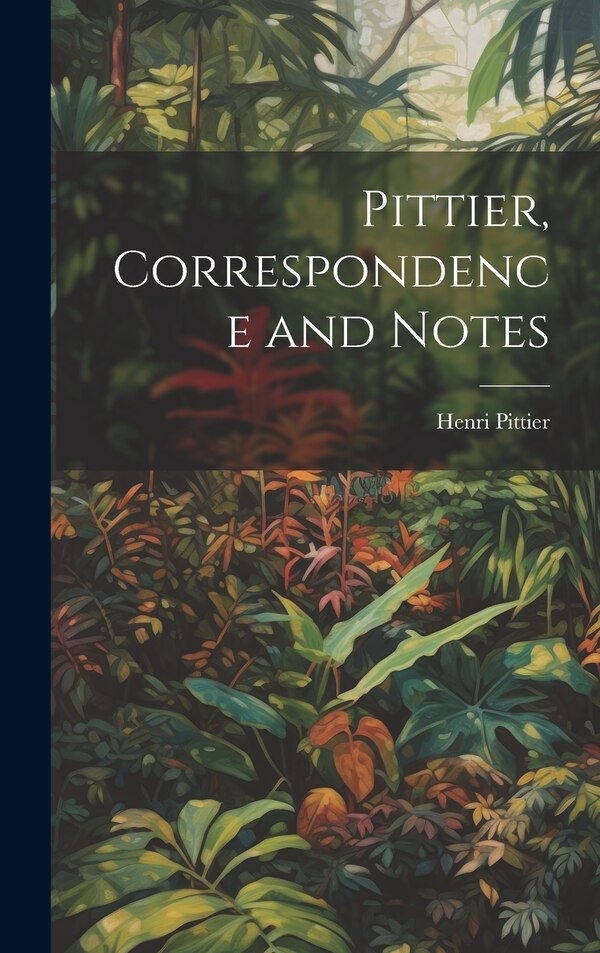 Pittier Correspondence and Notes by Henri 1857-1950 Pittier, Hardcover | Indigo Chapters