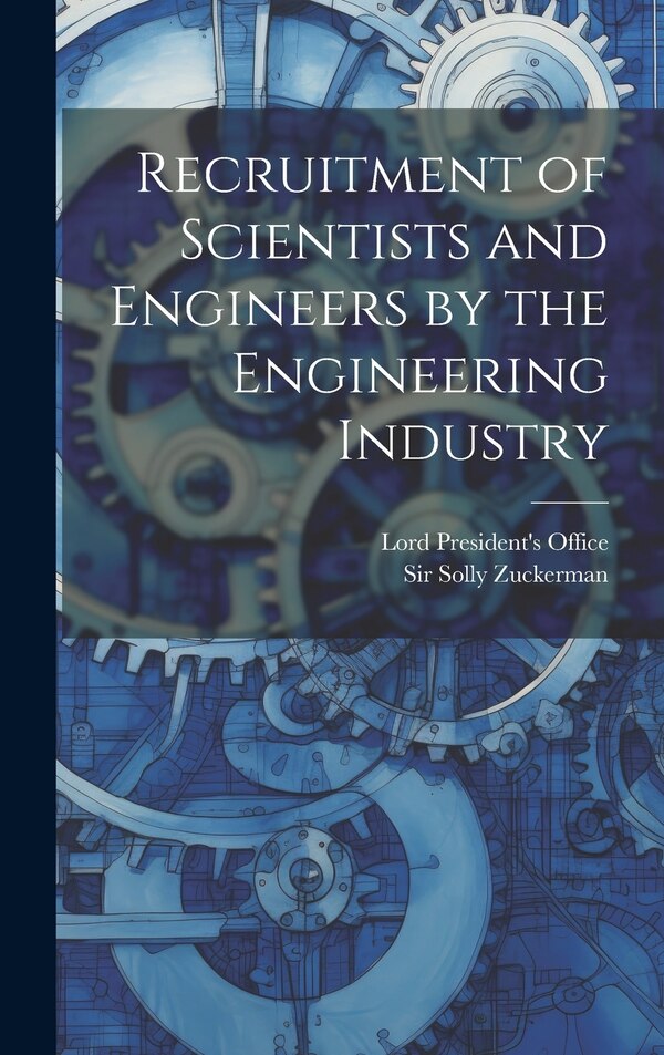 Recruitment of Scientists and Engineers by the Engineering Industry by Solly Zuckerman, Hardcover | Indigo Chapters