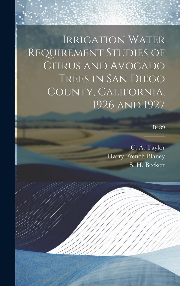 Irrigation Water Requirement Studies of Citrus and Avocado Trees in San Diego County California 1926 and 1927; B489 by Harry French 1892-1976 Blaney