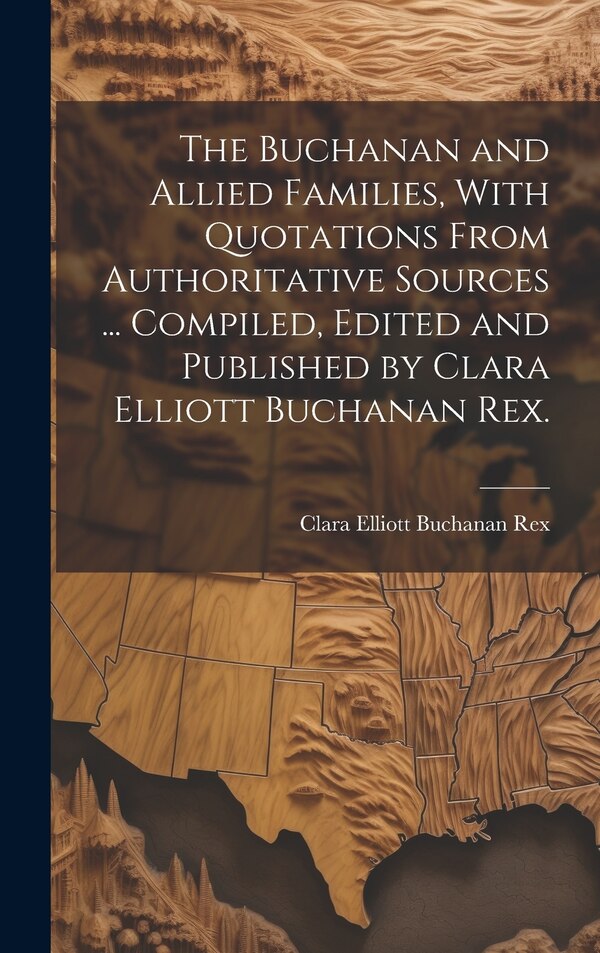 The Buchanan and Allied Families With Quotations From Authoritative Sources by Clara Elliott Buchanan 1877- Rex, Hardcover | Indigo Chapters