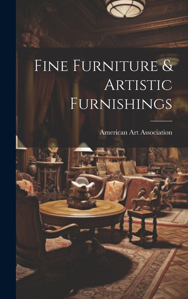 Fine Furniture & Artistic Furnishings by American Art Association, Hardcover | Indigo Chapters