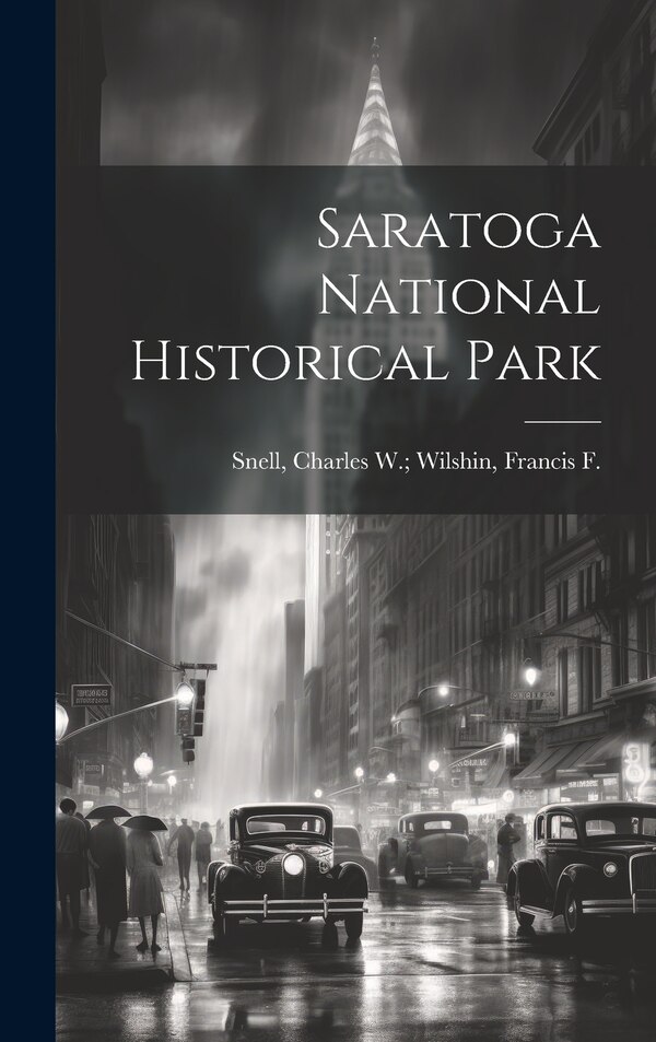 Saratoga National Historical Park by Charles W Wilshin Francis F Snell, Hardcover | Indigo Chapters