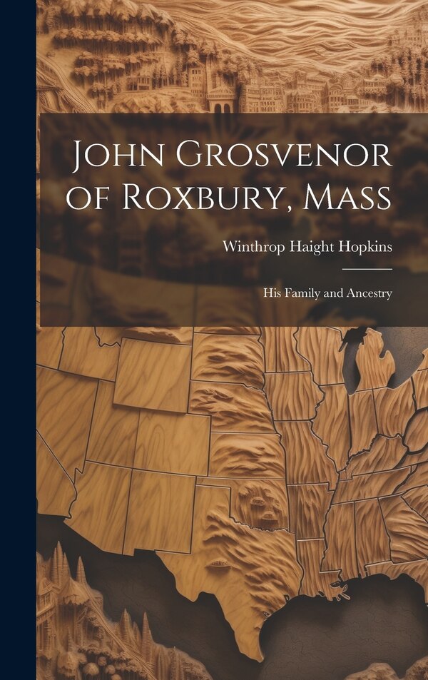 John Grosvenor of Roxbury Mass by Winthrop Haight Hopkins, Hardcover | Indigo Chapters