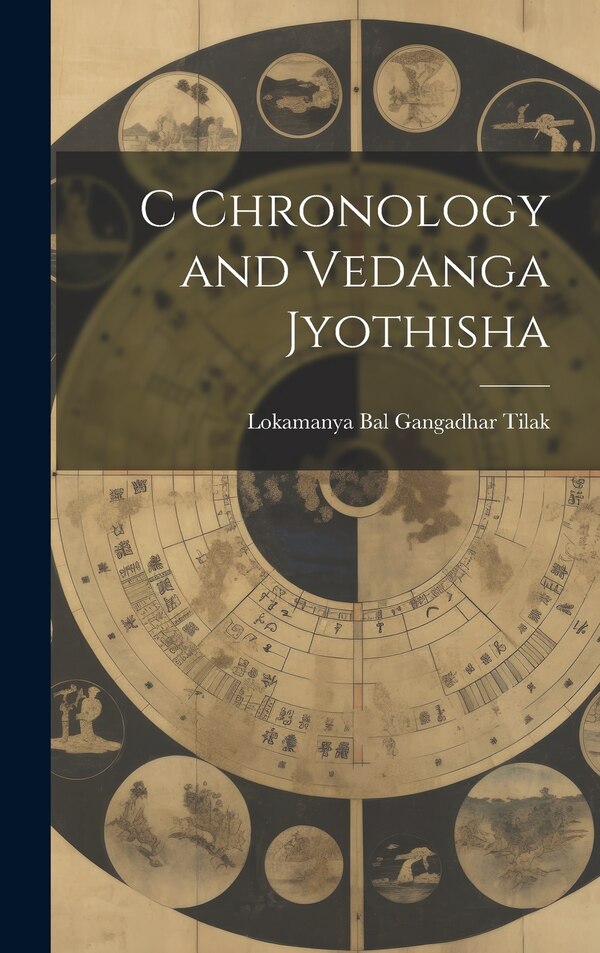 C Chronology and Vedanga Jyothisha by Lokamanya Bal Gangadhar Tilak, Hardcover | Indigo Chapters