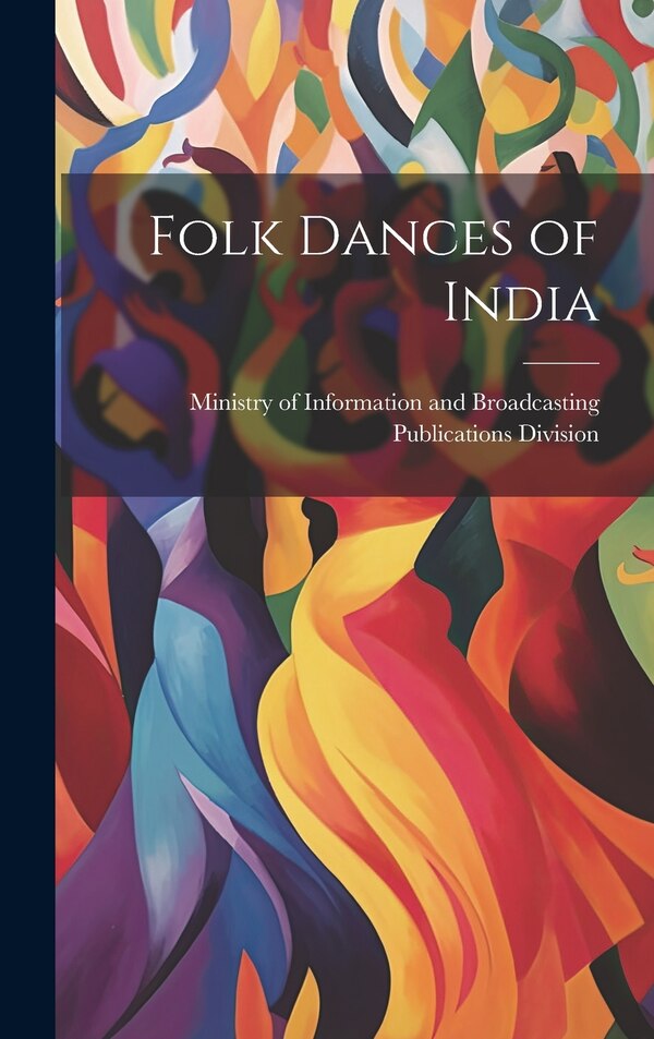 Folk Dances of India by Ministry Of in Publications Division, Hardcover | Indigo Chapters