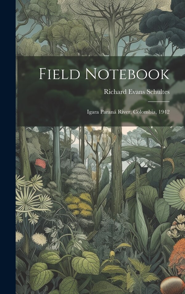 Field Notebook by Richard Evans Author Schultes, Hardcover | Indigo Chapters